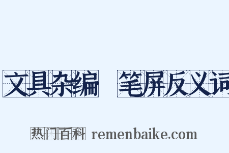 文具杂编·笔屏反义词是什么意思的图片